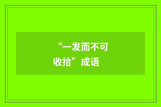“一发而不可收拾”成语