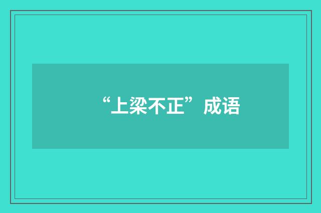 “上梁不正”成语