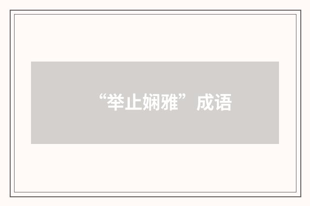 “举止娴雅”成语