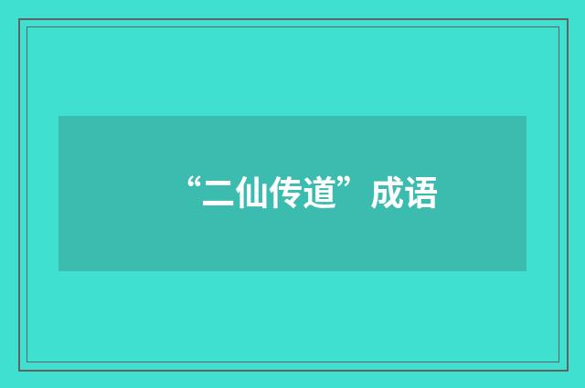 “二仙传道”成语
