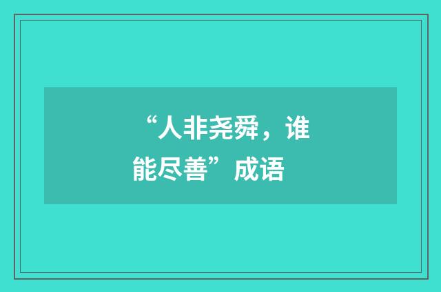 “人非尧舜,谁能尽善”成语