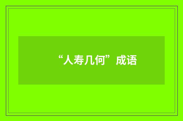 “人寿几何”成语