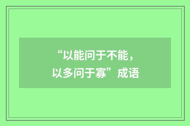 “以能问于不能，以多问于寡”成语