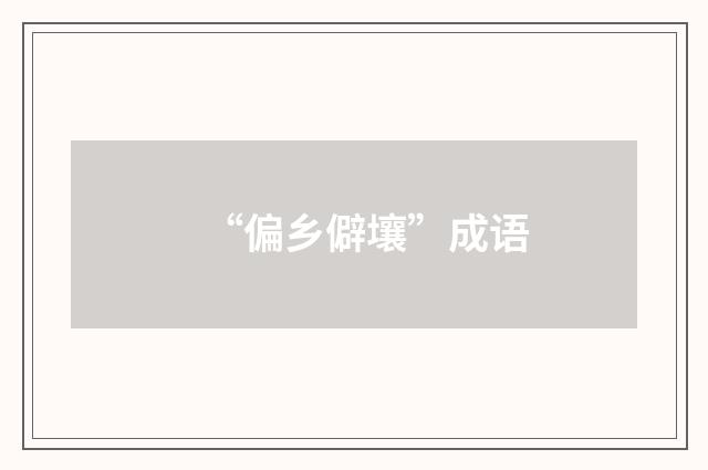 “偏乡僻壤”成语