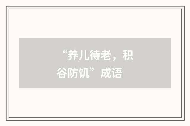 “养儿待老，积谷防饥”成语