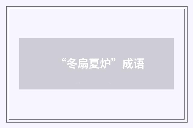“冬扇夏炉”成语