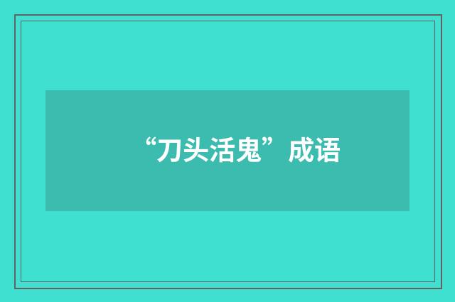 “刀头活鬼”成语