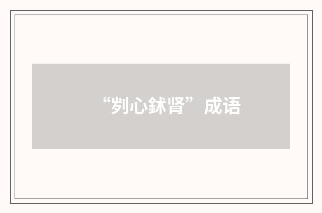 “刿心鉥肾”成语