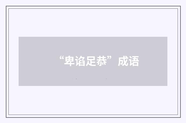 “卑谄足恭”成语