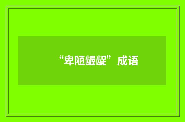 “卑陋龌龊”成语