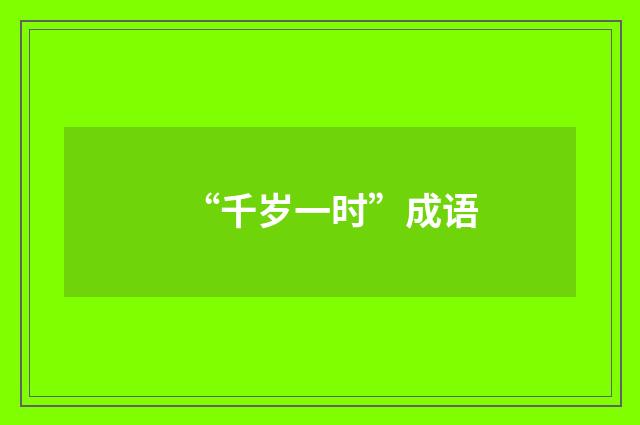 “千岁一时”成语