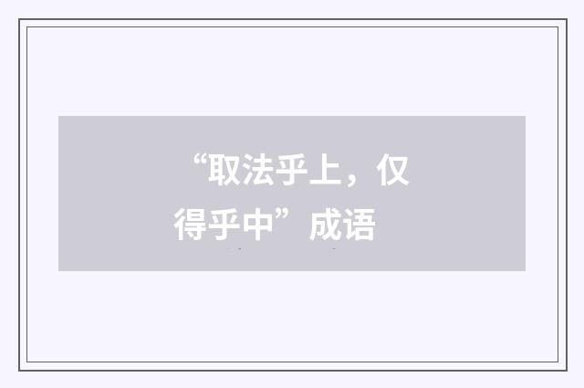 “取法乎上，仅得乎中”成语