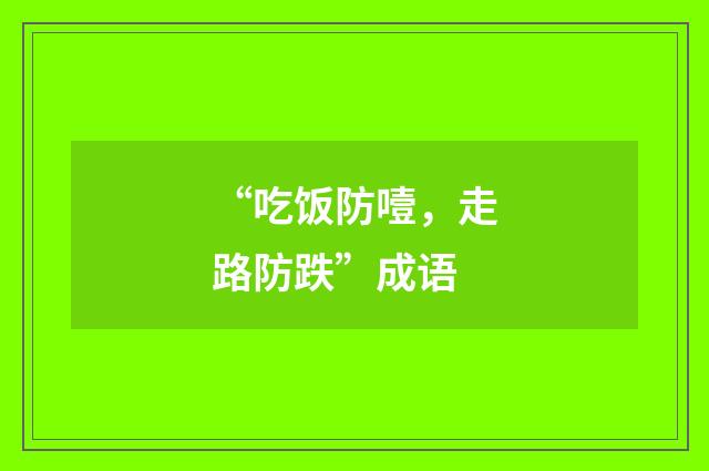 “吃饭防噎,走路防跌”成语