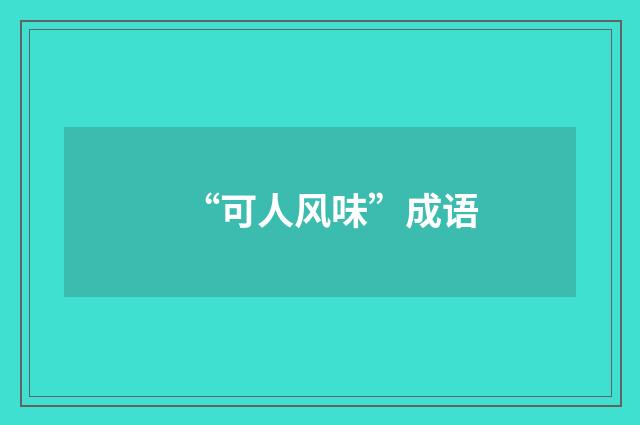 “可人风味”成语