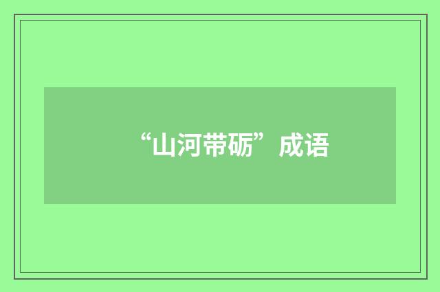 “山河带砺”成语