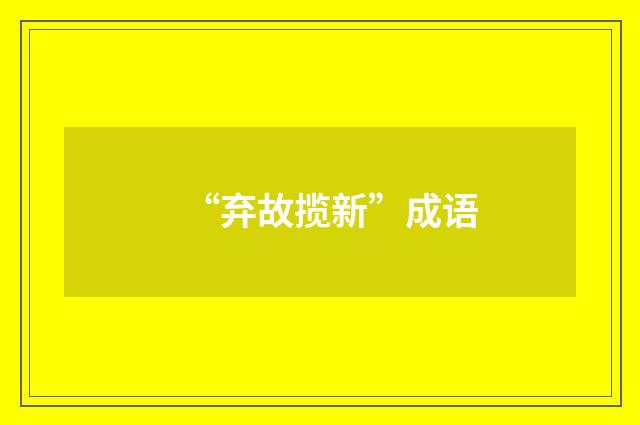 “弃故揽新”成语