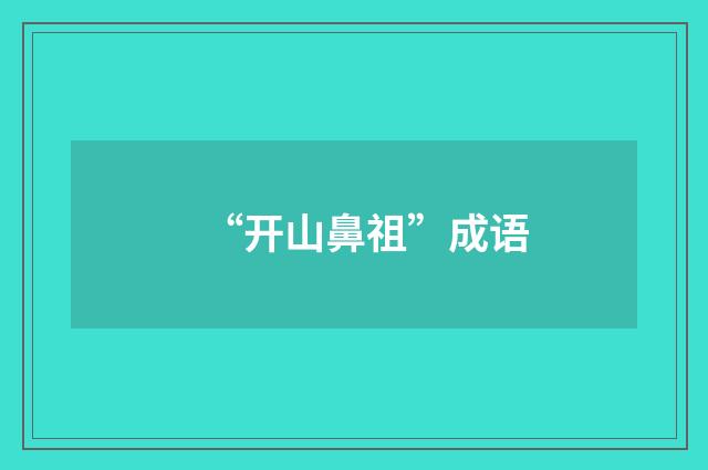 “开山鼻祖”成语