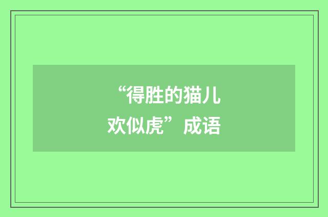 “得胜的猫儿欢似虎”成语