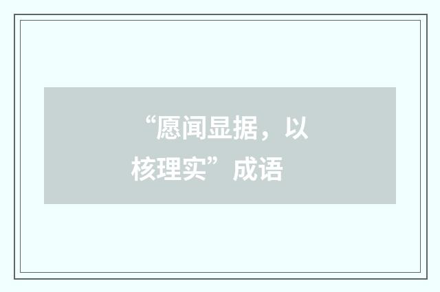 “愿闻显据,以核理实”成语