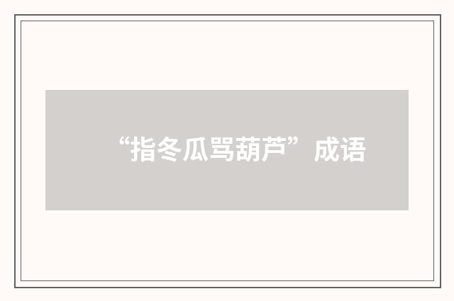 “指冬瓜骂葫芦”成语