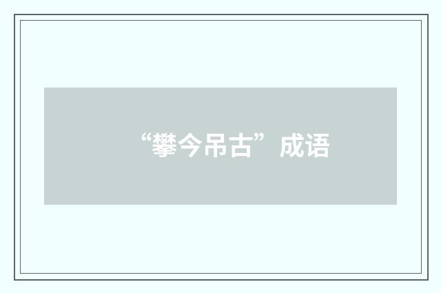 “攀今吊古”成语