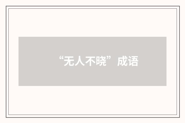 “无人不晓”成语