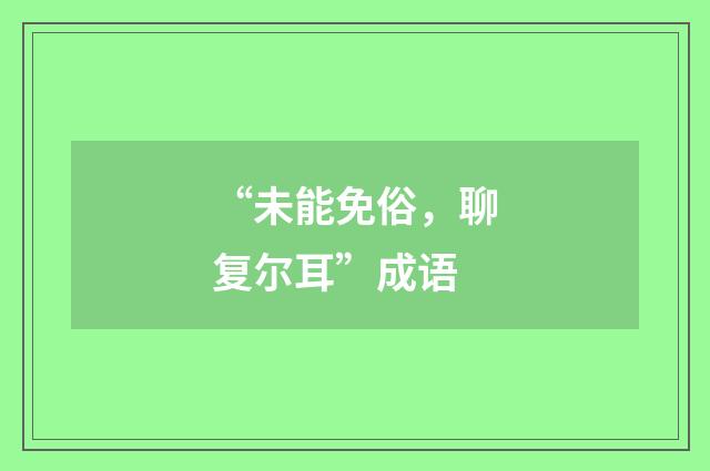 “未能免俗，聊复尔耳”成语