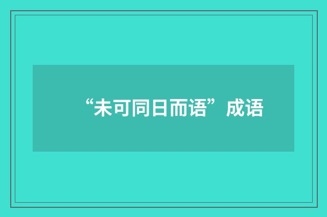 “未可同日而语”成语
