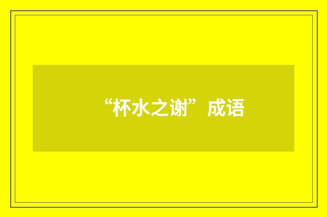 “杯水之谢”成语