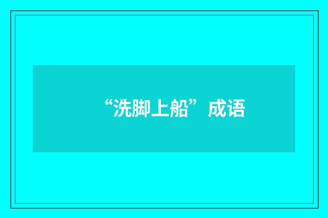 “洗脚上船”成语