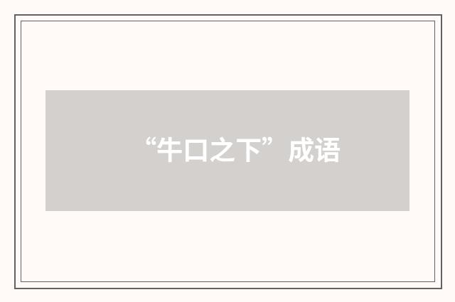 “牛口之下”成语