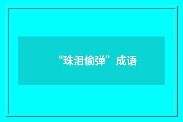 “珠泪偷弹”成语