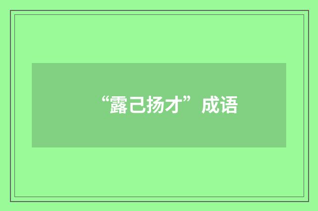 “露己扬才”成语