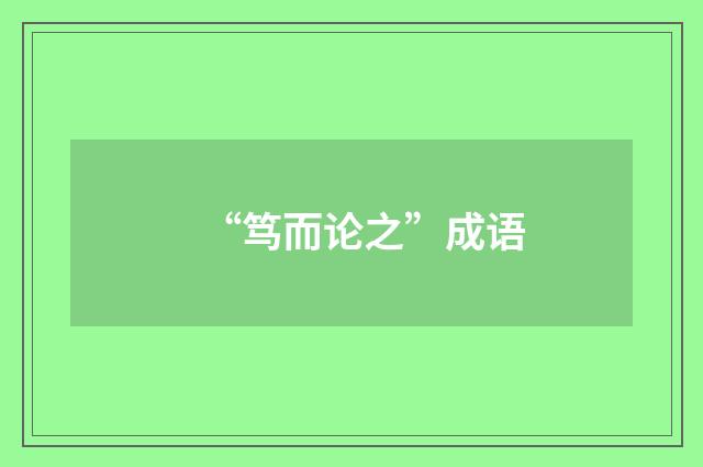 “笃而论之”成语