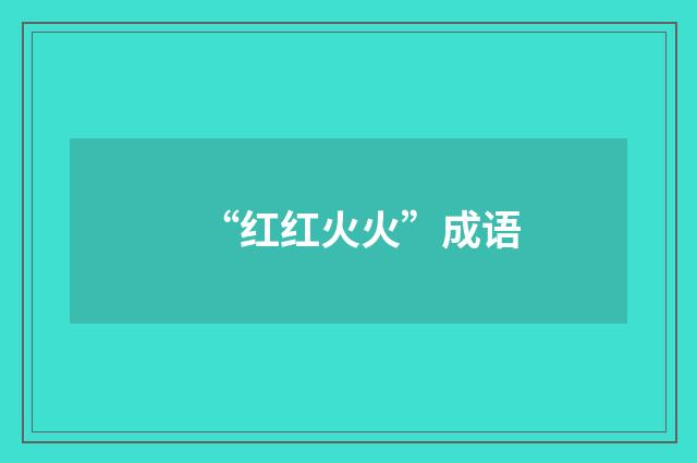 “红红火火”成语