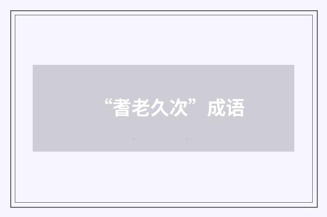 “耆老久次”成语