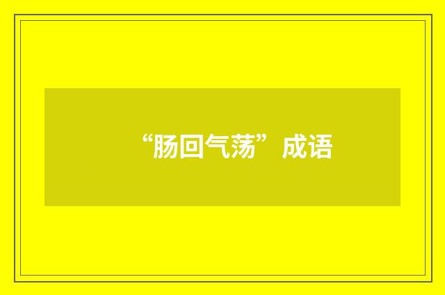 “肠回气荡”成语