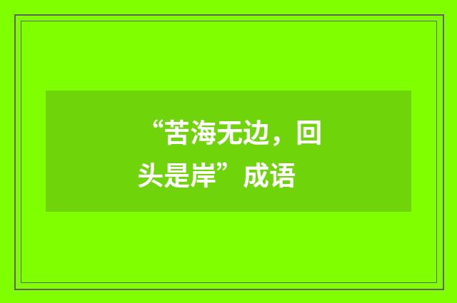 “苦海无边，回头是岸”成语