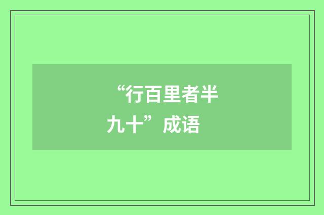 “行百里者半九十”成语