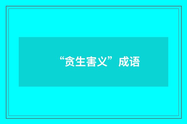 “贪生害义”成语