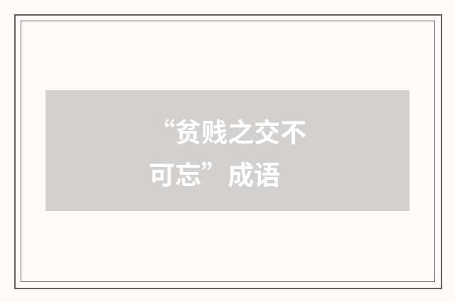 “贫贱之交不可忘”成语