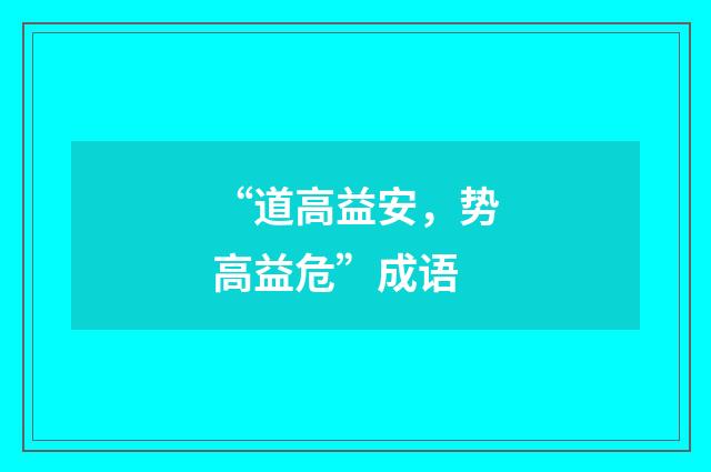 “道高益安,势高益危”成语