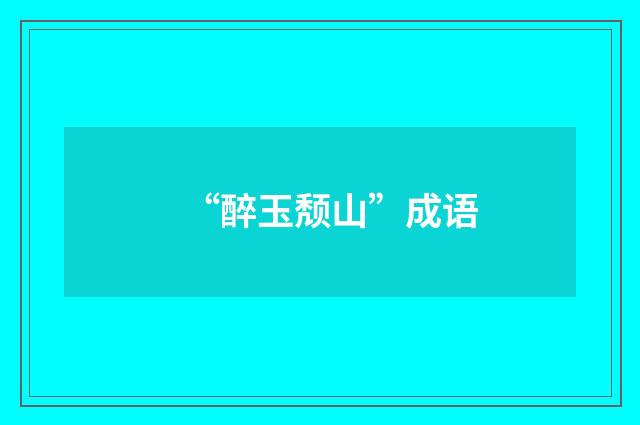 “醉玉颓山”成语
