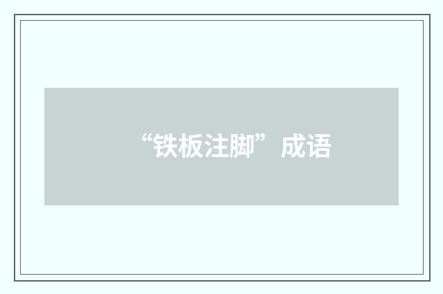 “铁板注脚”成语