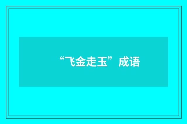 “飞金走玉”成语