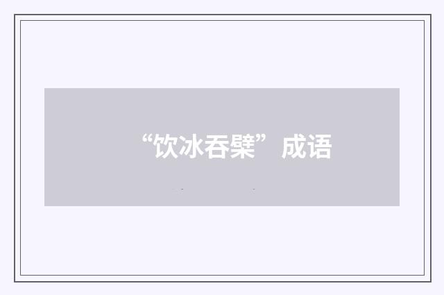 “饮冰吞檗”成语