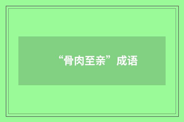 “骨肉至亲”成语