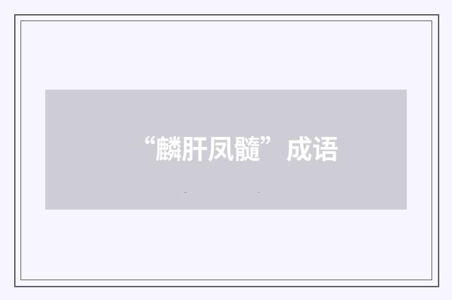 “麟肝凤髓”成语