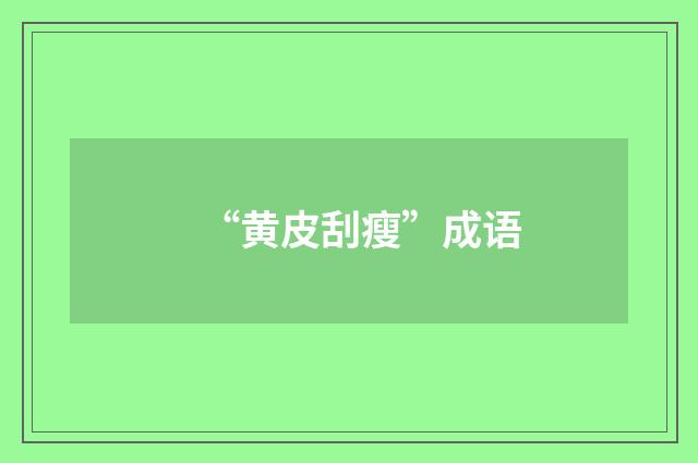 “黄皮刮瘦”成语