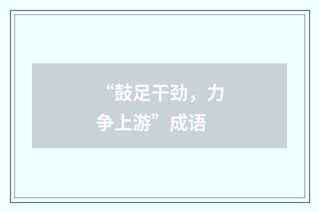 “鼓足干劲，力争上游”成语
